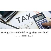Hướng dẫn chi tiết thủ tục gia hạn nộp thuế GTGT mới nhất
