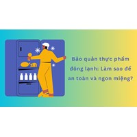 Bảo quản thực phẩm đông lạnh: Làm sao để an toàn và ngon miệng?