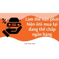 Làm thế nào phát hiện ôtô mua lại đang thế chấp ngân hàng
