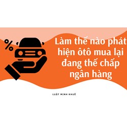 Làm thế nào phát hiện ôtô mua lại đang thế chấp ngân hàng