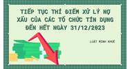 Tiếp tục thí điểm xử lý nợ xấu của các tổ chức tín dụng theo quy định