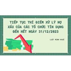 Tiếp tục thí điểm xử lý nợ xấu của các tổ chức tín dụng theo quy định