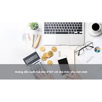 Hướng dẫn xuất hóa đơn GTGT với nhà thầu phụ mới nhất