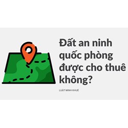 Đất an ninh quốc phòng được cho thuê không?
