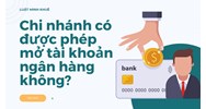Chi nhánh có được phép mở tài khoản ngân hàng không?