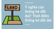 Ý nghĩa của thống kê đất đai? Thời điểm thống kê đất đai