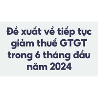Đề xuất về tiếp tục giảm thuế GTGT trong 6 tháng đầu năm 2024