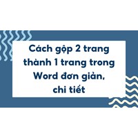 Cách gộp 2 trang thành 1 trang trong Word đơn giản, chi tiết