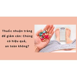 Thuốc nhuận tràng để giảm cân: Chúng có hiệu quả ,an toàn không?