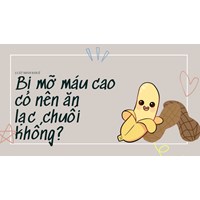 Bị mỡ máu cao có nên ăn lạc ,chuối không?