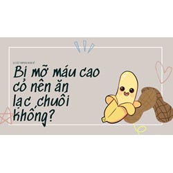 Bị mỡ máu cao có nên ăn lạc ,chuối không?