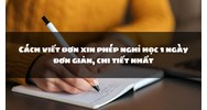Cách viết đơn xin phép nghỉ học 1 ngày đơn giản, chi tiết nhất