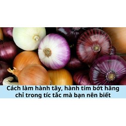 Cách làm hành tây, hành tím bớt hăng chỉ trong tíc tắc mà bạn nên biết