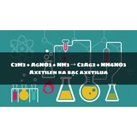 C2H2 + AgNO3 + NH3 → C2Ag2 + NH4NO3 Axetilen ra bạc axetilua