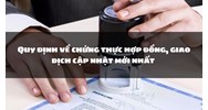 Quy định về chứng thực hợp đồng, giao dịch cập nhật mới nhất