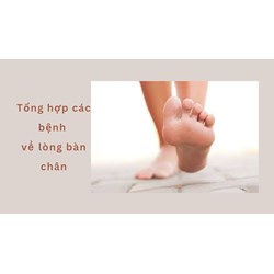 Tổng hợp các bệnh về lòng bàn chân
