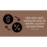 Điều kiện được hưởng lãi suất ưu đãi khi vay tiền tại ngân hàng