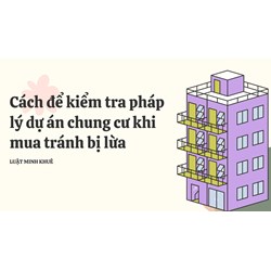 Cách để kiểm tra pháp lý dự án chung cư khi mua tránh bị lừa