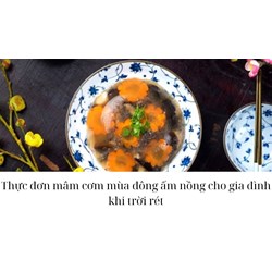 Thực đơn mâm cơm mùa đông ấm nồng cho gia đình khi trời rét