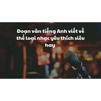 Đoạn văn tiếng Anh viết về thể loại nhạc yêu thích siêu hay