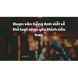 Đoạn văn tiếng Anh viết về thể loại nhạc yêu thích siêu hay