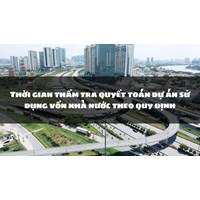 Thời gian thẩm tra quyết toán dự án sử dụng vốn nhà nước theo quy định