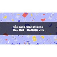 Cân bằng phản ứng sau Ba + H2O → Ba(OH)2 + H2