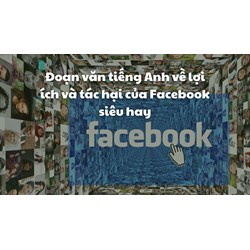 Đoạn văn tiếng Anh về lợi ích và tác hại của Facebook siêu hay