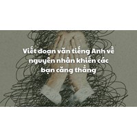Viết đoạn văn tiếng Anh về nguyên nhân khiến các bạn căng thẳng