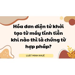 Hóa đơn điện tử khởi tạo từ máy tính tiền khi nào thì là chứng từ hợp pháp?
