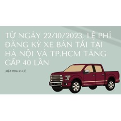 Lệ phí đăng ký xe bán tải tại Hà Nội và TP.HCM tăng gấp 40 lần