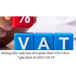 Hướng dẫn xuất hóa đơn giảm thuế GTGT theo  Nghị định 44/2023/NĐ-CP