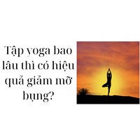 Tập yoga bao lâu thì có hiệu quả giảm mỡ bụng?
