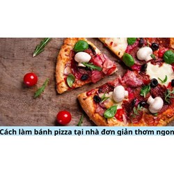 Cách làm bánh pizza tại nhà đơn giản thơm ngon