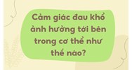 Cảm giác đau khổ ảnh hưởng tới bên trong cơ thể như thế nào?