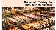 Thủ tục mở cửa hàng bánh ngọt, bành mỳ mới nhất