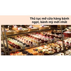 Thủ tục mở cửa hàng bánh ngọt, bành mỳ mới nhất