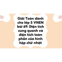 Giải Toán dành cho lớp 5 VNEN bài 69: Diện tích xung quanh và diện tích toàn phần của hình hộp chữ nhật