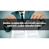 Những trường hợp nào người lao động nghỉ việc không cần báo trước?