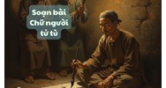 Soạn bài Chữ người tử tù ngắn gọn, đầy đủ nhất