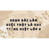 Soạn bài Làm việc thật là vui Tiếng Việt lớp 2 chi tiết