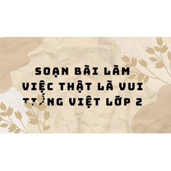 Soạn bài Làm việc thật là vui Tiếng Việt lớp 2 chi tiết