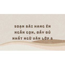 Soạn bài Hang Én ngắn gọn, đầy đủ nhất Ngữ văn lớp 6