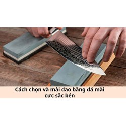 Cách chọn và mài dao bằng đá mài cực sắc bén