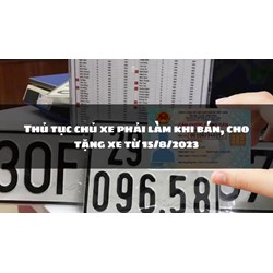 Thủ tục chủ xe phải làm khi bán, cho tặng xe theo quy định mới?