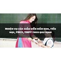 Nhiệm vụ của giáo viên mầm non, tiểu học, THCS, THPT theo quy định