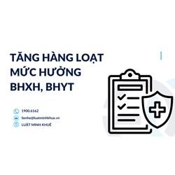Tăng hàng loạt mức hưởng BHXH, BHYT