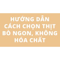 Hướng dẫn cách chọn thịt bò ngon, không hóa chất