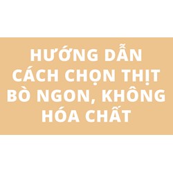 Hướng dẫn cách chọn thịt bò ngon, không hóa chất