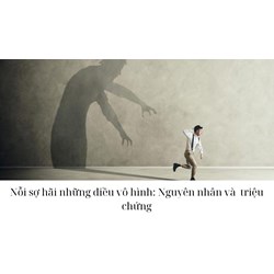Nỗi sợ hãi những điều vô hình: Nguyên nhân và  triệu chứng